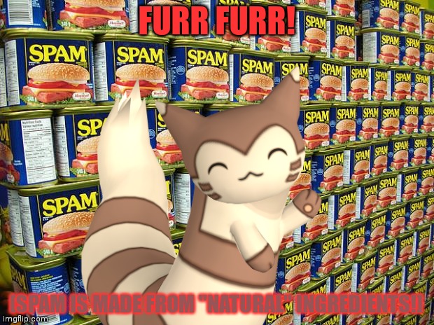 FURR FURR! [SPAM IS MADE FROM "NATURAL" INGREDIENTS!] | made w/ Imgflip meme maker