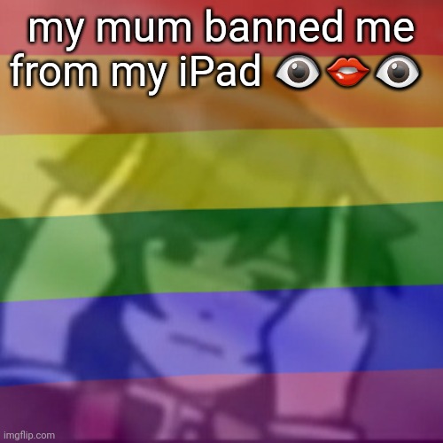 This mf | my mum banned me from my iPad 👁👄👁 | image tagged in this mf | made w/ Imgflip meme maker
