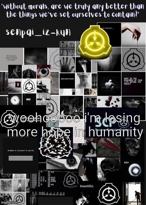 wOw it's the scp foundation | woohooooo i'm losing more hope in humanity | image tagged in wow it's the scp foundation | made w/ Imgflip meme maker