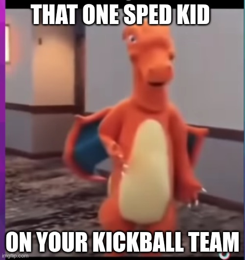 WFRWLVRWBGKN:TKNVKRRWKNT | THAT ONE SPED KID; ON YOUR KICKBALL TEAM | image tagged in sped,school,relatable | made w/ Imgflip meme maker