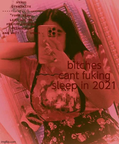 bitches cant fuking sleep in 2021 | image tagged in am i hot or w h a t | made w/ Imgflip meme maker