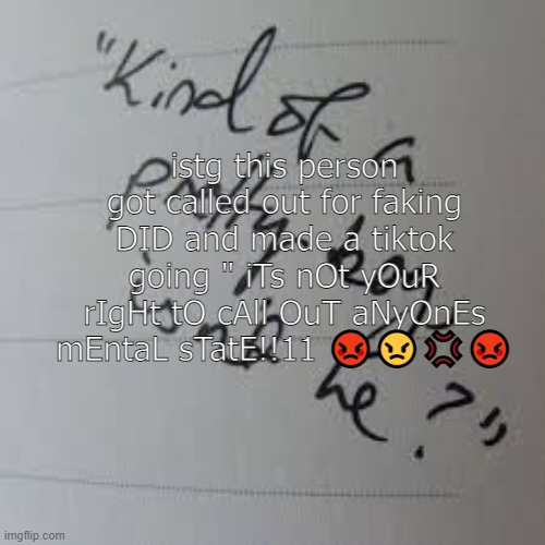 People faking DID just pisses me off so fxcking much- | istg this person got called out for faking DID and made a tiktok going " iTs nOt yOuR rIgHt tO cAll OuT aNyOnEs mEntaL sTatE!!11 😡😠💢😡 | image tagged in kind of a pretty boy isnt he | made w/ Imgflip meme maker