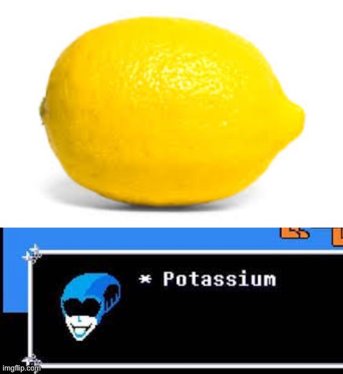 Something is very wrong here | image tagged in when life gives you lemons x,potassium | made w/ Imgflip meme maker