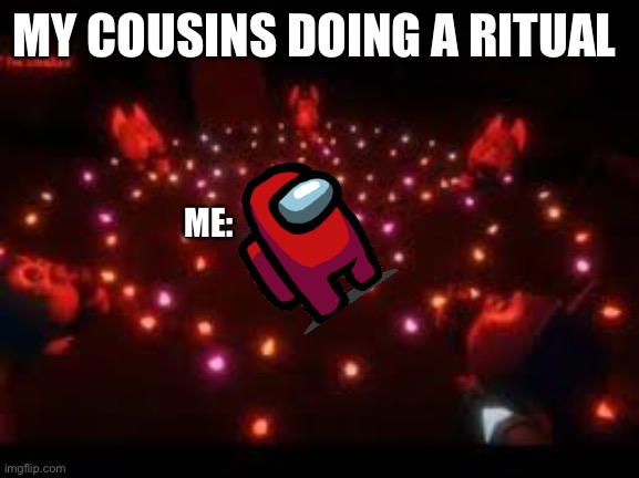 MY COUSINS DOING A RITUAL; ME: | image tagged in memes,funny | made w/ Imgflip meme maker