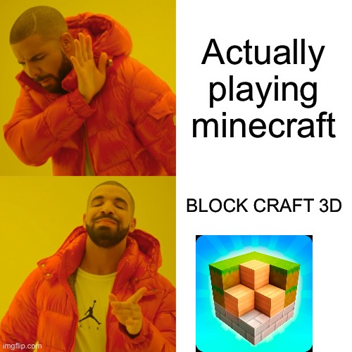 Drake Hotline Bling | Actually playing minecraft; BLOCK CRAFT 3D | image tagged in memes,drake hotline bling,minecraft | made w/ Imgflip meme maker