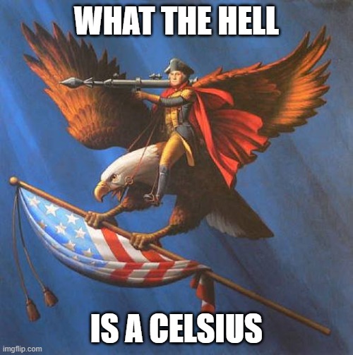WHAT THE HELL; IS A CELSIUS | made w/ Imgflip meme maker