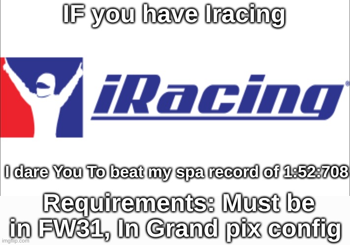 Winner gets my respect for ever | IF you have Iracing; I dare You To beat my spa record of 1:52:708; Requirements: Must be in FW31, In Grand pix config | image tagged in iracing,spa,fw13 | made w/ Imgflip meme maker
