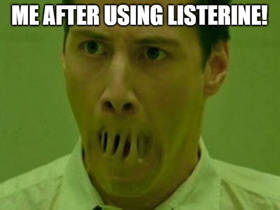 tarter controll | ME AFTER USING LISTERINE! | image tagged in neo matrix mouth | made w/ Imgflip meme maker