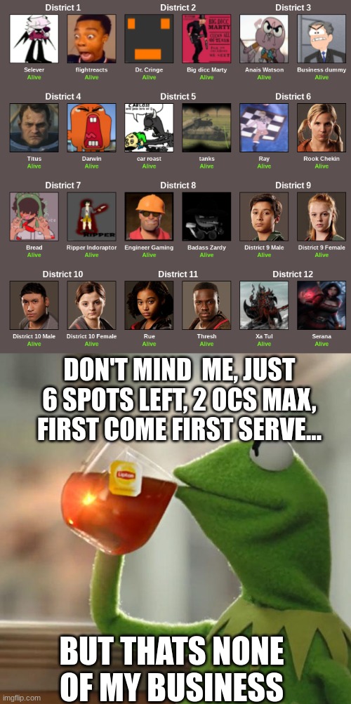 r | DON'T MIND  ME, JUST 6 SPOTS LEFT, 2 OCS MAX, FIRST COME FIRST SERVE... BUT THATS NONE OF MY BUSINESS | image tagged in memes,but that's none of my business | made w/ Imgflip meme maker