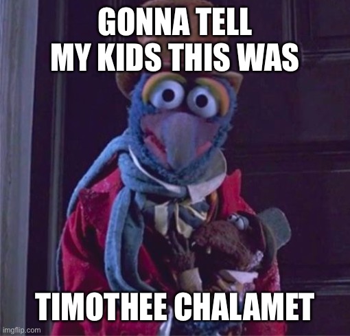 Gonzo Timothee | GONNA TELL MY KIDS THIS WAS; TIMOTHEE CHALAMET | image tagged in gonna tell my kids | made w/ Imgflip meme maker