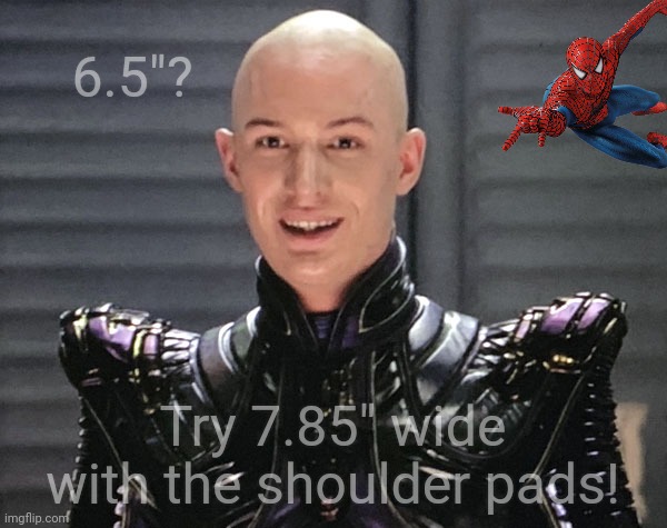 6.5"? Try 7.85" wide with the shoulder pads! | made w/ Imgflip meme maker