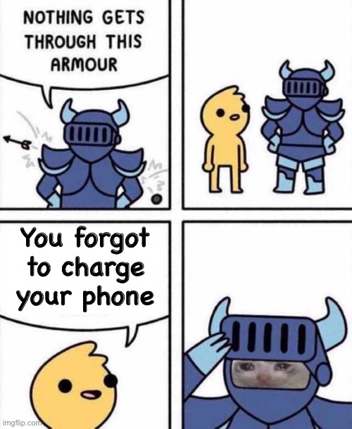 Image Title | You forgot to charge your phone | image tagged in nothing gets through this armour | made w/ Imgflip meme maker