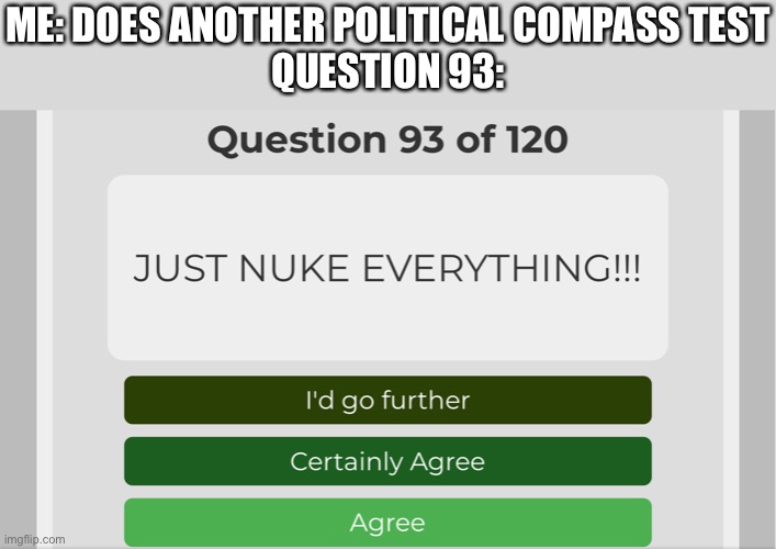 ME: DOES ANOTHER POLITICAL COMPASS TEST
QUESTION 93: | made w/ Imgflip meme maker