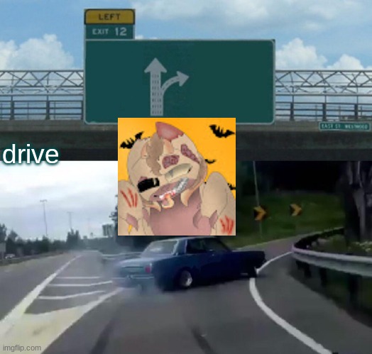dribe | drive | image tagged in memes,left exit 12 off ramp | made w/ Imgflip meme maker