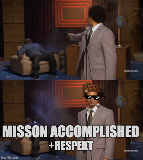 Mission accomplished | MISSON ACCOMPLISHED; +RESPEKT | image tagged in memes,who killed hannibal,funny,funny meme,fun,gta | made w/ Imgflip meme maker