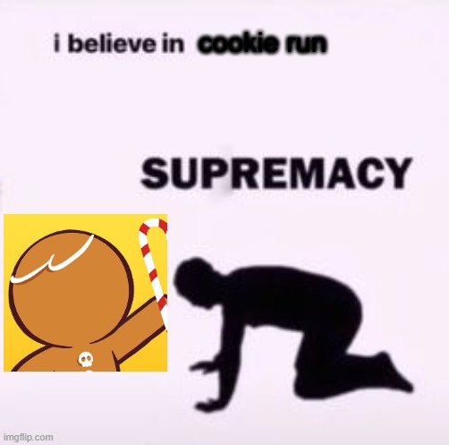 I believe in Cookie Run supremacy | cookie run | image tagged in i believe in supremacy | made w/ Imgflip meme maker
