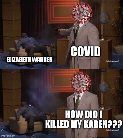 Get well soon... |  COVID; ELIZABETH WARREN; HOW DID I KILLED MY KAREN??? | image tagged in memes,who killed hannibal,elizabeth warren,coronavirus,covid-19,certified bruh moment | made w/ Imgflip meme maker