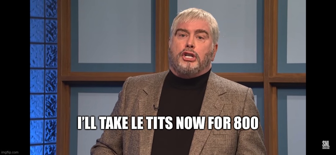 I’LL TAKE LE TITS NOW FOR 800 | made w/ Imgflip meme maker