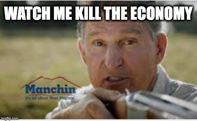 WATCH ME KILL THE ECONOMY | image tagged in memes,joe manchin,west virginia,poverty,infrastructure,jobs | made w/ Imgflip meme maker