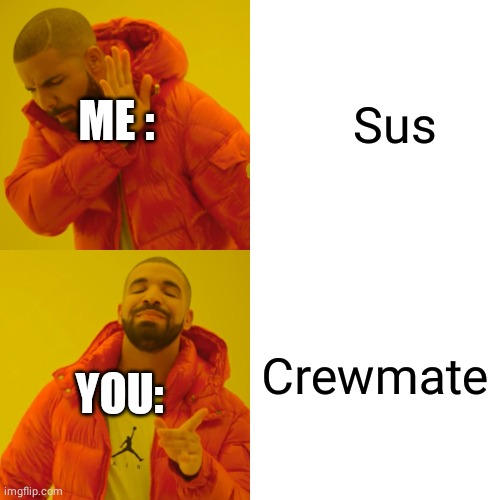 Drake Hotline Bling Meme | Sus Crewmate YOU: ME : | image tagged in memes,drake hotline bling | made w/ Imgflip meme maker