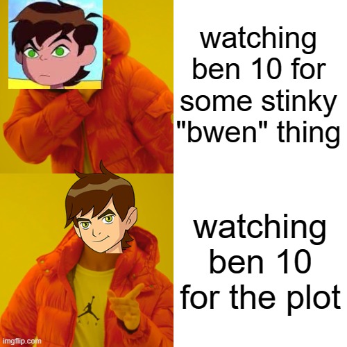 i watch ben 10 for the actual plot (i'm serious) | watching ben 10 for some stinky "bwen" thing; watching ben 10 for the plot | image tagged in memes,drake hotline bling,ben 10 | made w/ Imgflip meme maker