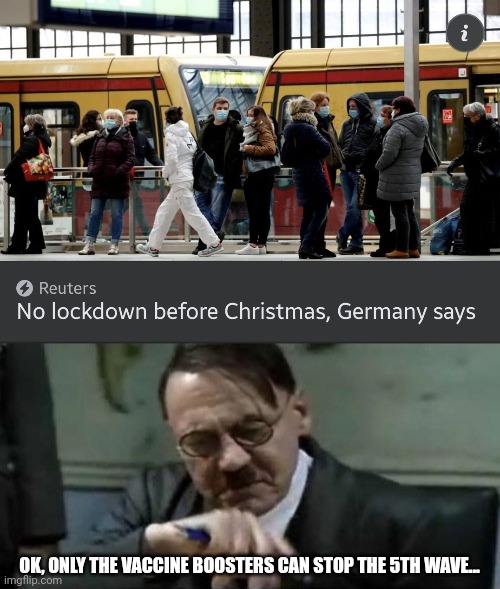 :| | OK, ONLY THE VACCINE BOOSTERS CAN STOP THE 5TH WAVE... | image tagged in downfall hitler calm,coronavirus,covid-19,christmas,germany,memes | made w/ Imgflip meme maker