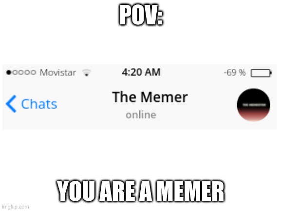 Pov: | POV:; YOU ARE A MEMER | image tagged in blank white template,memer | made w/ Imgflip meme maker