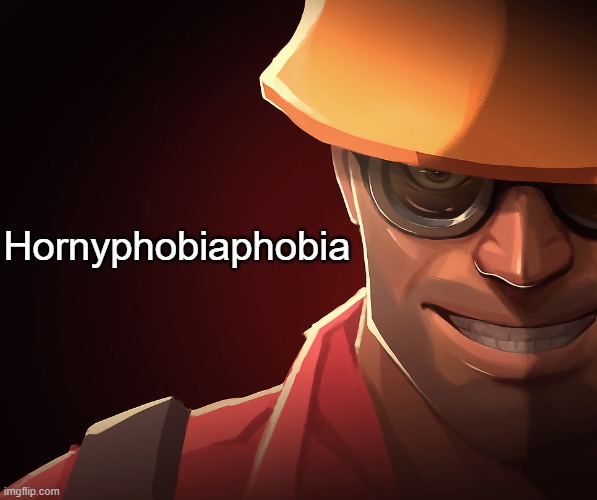 Engineer custom phobia | Hornyphobiaphobia | image tagged in engineer custom phobia | made w/ Imgflip meme maker