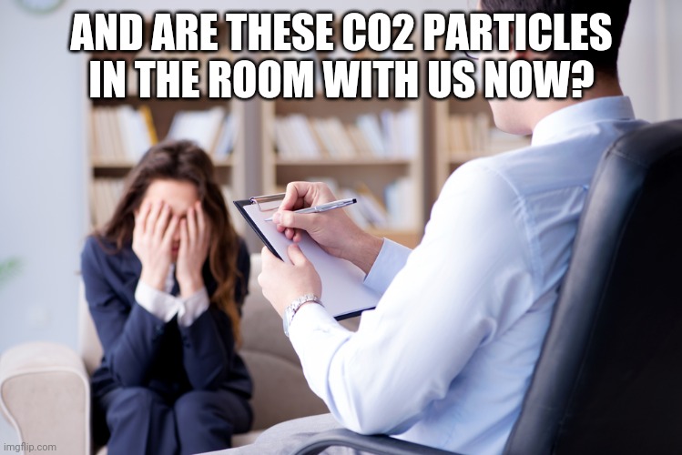 Is it in the room with us right now? | AND ARE THESE CO2 PARTICLES IN THE ROOM WITH US NOW? | image tagged in is it in the room with us right now | made w/ Imgflip meme maker