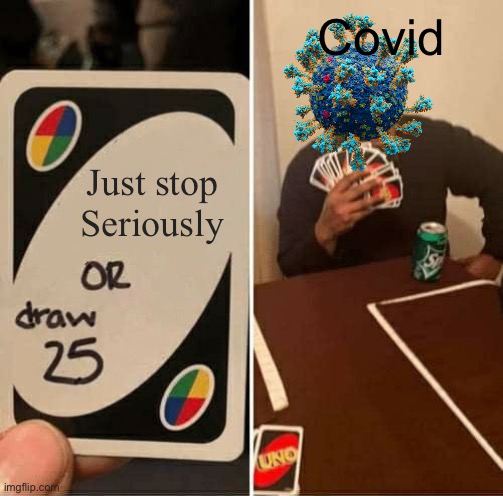 UNO Draw 25 Cards | Covid; Just stop
Seriously | image tagged in memes,uno draw 25 cards | made w/ Imgflip meme maker