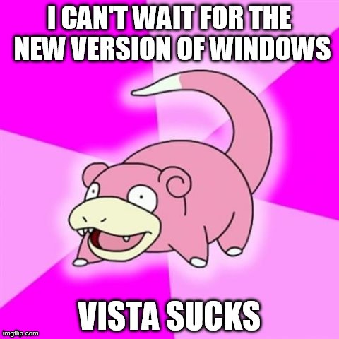 Slowpoke | I CAN'T WAIT FOR THE NEW VERSION OF WINDOWS VISTA SUCKS | image tagged in memes,slowpoke | made w/ Imgflip meme maker