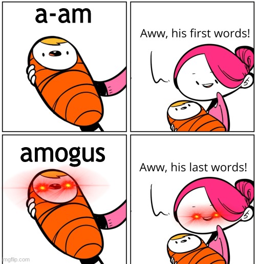 SUS | a-am; amogus | image tagged in aww his last words | made w/ Imgflip meme maker