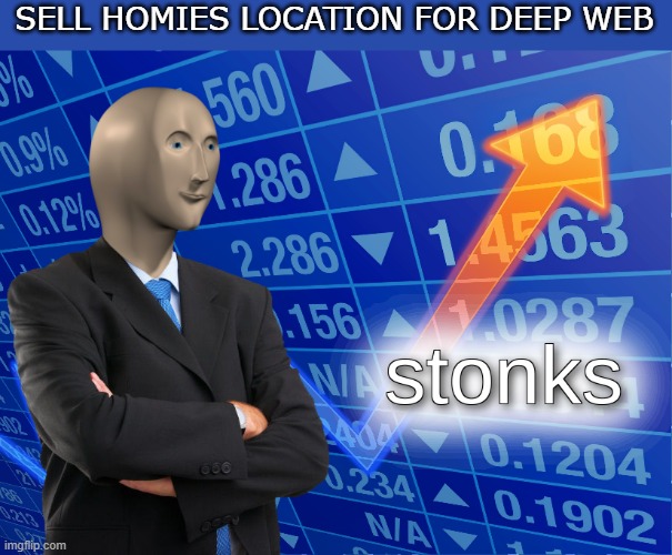 stonk | SELL HOMIES LOCATION FOR DEEP WEB | image tagged in stonks | made w/ Imgflip meme maker