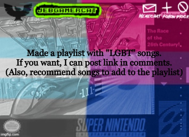 Just something I did | Made a playlist with "LGBT" songs. If you want, I can post link in comments. (Also, recommend songs to add to the playlist) | image tagged in jeb demi announcement template | made w/ Imgflip meme maker