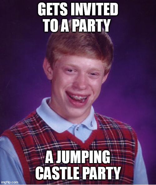 Bad Luck Brian Jumping Castle | GETS INVITED TO A PARTY; A JUMPING CASTLE PARTY | image tagged in memes,bad luck brian,tasmania,jumping castle,australia | made w/ Imgflip meme maker