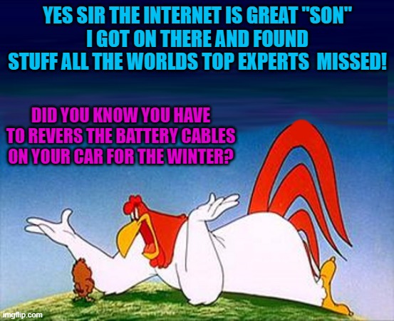 the internet | YES SIR THE INTERNET IS GREAT "SON"
I GOT ON THERE AND FOUND STUFF ALL THE WORLDS TOP EXPERTS  MISSED! DID YOU KNOW YOU HAVE TO REVERS THE BATTERY CABLES ON YOUR CAR FOR THE WINTER? | image tagged in online,internet | made w/ Imgflip meme maker