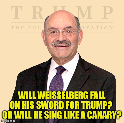 I'm guessing he'll sing. | WILL WEISSELBERG FALL ON HIS SWORD FOR TRUMP?  OR WILL HE SING LIKE A CANARY? | image tagged in weisselberg | made w/ Imgflip meme maker