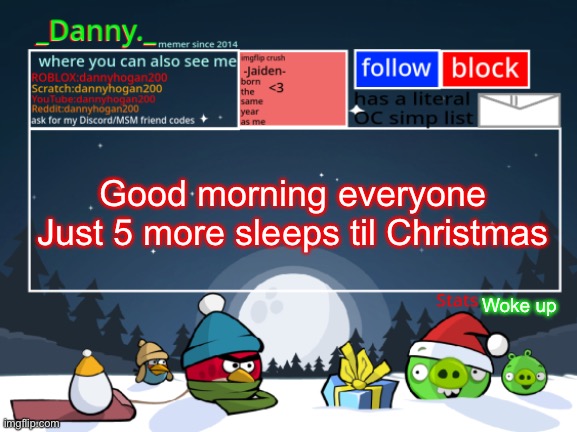 _Danny._ Christmas Announcement template | Good morning everyone
Just 5 more sleeps til Christmas; Woke up | image tagged in _danny _ christmas announcement template | made w/ Imgflip meme maker