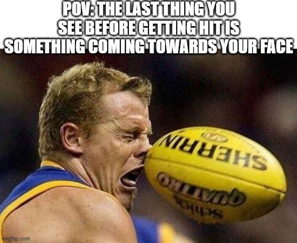 POV: THE LAST THING YOU SEE BEFORE GETTING HIT IS SOMETHING COMING TOWARDS YOUR FACE | image tagged in sports,funny picture | made w/ Imgflip meme maker
