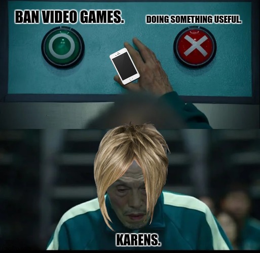 Squid Game Two Buttons |  BAN VIDEO GAMES. DOING SOMETHING USEFUL. KARENS. | image tagged in memes,bad,games | made w/ Imgflip meme maker