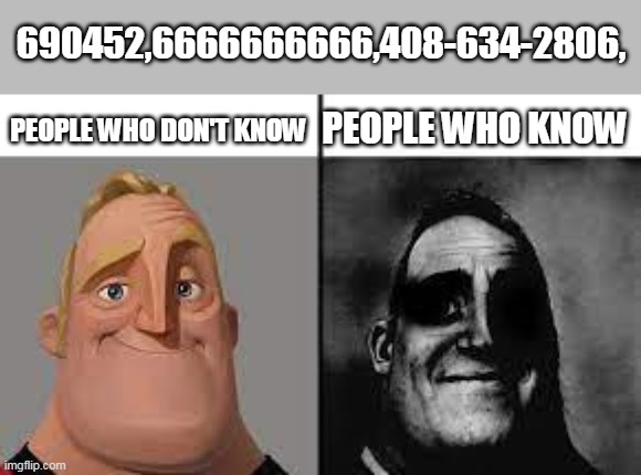 Normal and dark mr.incredibles | 690452,6666666666,408-634-2806, PEOPLE WHO KNOW; PEOPLE WHO DON'T KNOW | image tagged in normal and dark mr incredibles | made w/ Imgflip meme maker