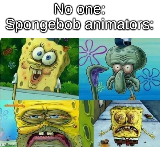 uwghfduhgu oOJF EW weird | No one:
Spongebob animators: | image tagged in bruh moment,spongebob,squidward | made w/ Imgflip meme maker
