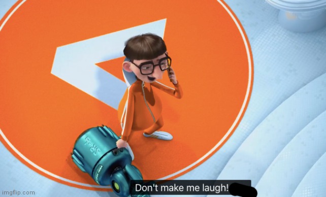 don't make me laugh | image tagged in don't make me laugh | made w/ Imgflip meme maker