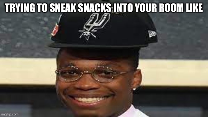 Lonnie walker | TRYING TO SNEAK SNACKS INTO YOUR ROOM LIKE | image tagged in lonnie walker | made w/ Imgflip meme maker