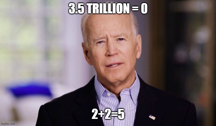 Joe Biden 2020 | 3.5 TRILLION = 0; 2+2=5 | image tagged in joe biden 2020 | made w/ Imgflip meme maker
