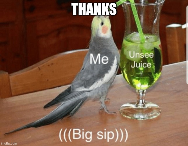 Unsee juice | THANKS | image tagged in unsee juice | made w/ Imgflip meme maker