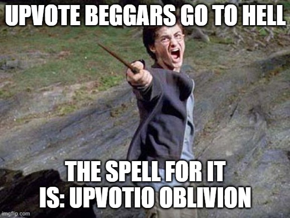 i really don't like them | UPVOTE BEGGARS GO TO HELL; THE SPELL FOR IT IS: UPVOTIO OBLIVION | image tagged in harry potter yelling | made w/ Imgflip meme maker