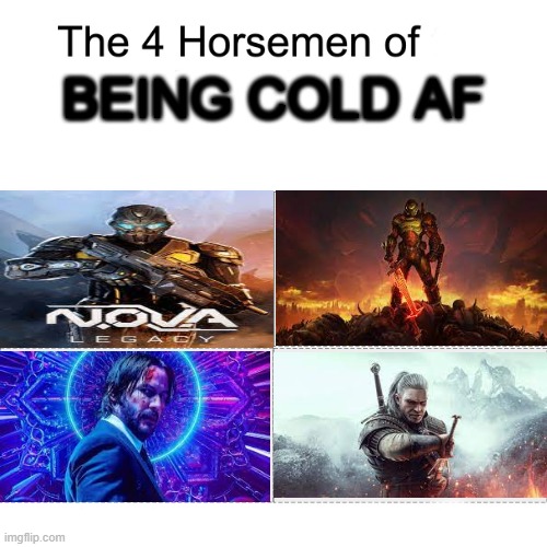 cold | BEING COLD AF | image tagged in four horsemen | made w/ Imgflip meme maker