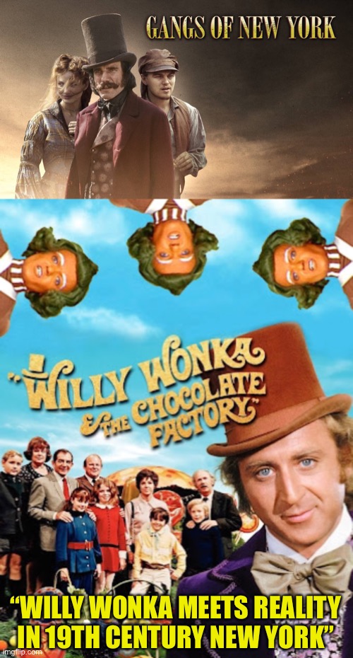 Movies for Grown-ups | “WILLY WONKA MEETS REALITY IN 19TH CENTURY NEW YORK” | image tagged in gangs of new york,willy wonka,movies for grown ups | made w/ Imgflip meme maker