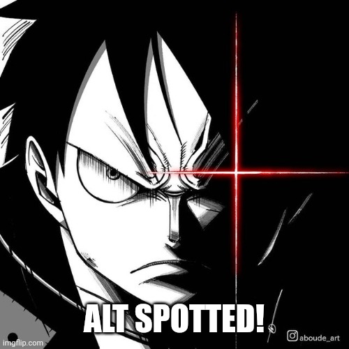 Luffy glare | ALT SPOTTED! | image tagged in luffy glare | made w/ Imgflip meme maker